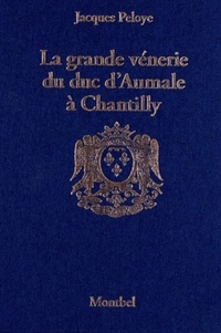Jacques Peloye - La grande vénerie du duc d'Aumale à Chantilly (1872-1886).