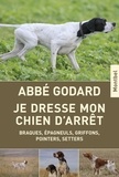 Emile Godard - Je dresse mon chien d'arrêt - Traité pratique de dressage.