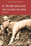 Harold Frank Wallace - Mes chasses en Chine - 1911-1912.