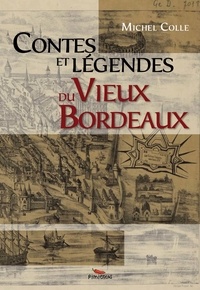 Michel Colle - Contes et légendes du vieux Bordeaux.