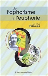 Jean-Paul Frébourg - De l'aphorisme à l'euphorie.