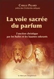 Cyrille Pelard - La voie sacrée du parfum - L'onction christique par les huiles et les baumes odorants.