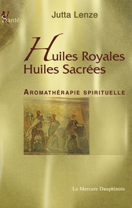 Jutta Lenze - Huiles royales, huiles sacrées - Aromathérapie spirituelle.