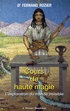 Fernand Rozier - Cours De Haute Magie. L'Exploration Du Monde Invisible.