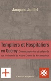 Jacques Juillet - Les Templiers et Hospitaliers en Quercy - Commanderies et prieurés sur le chemin de Notre-Dame de Rocamadour.
