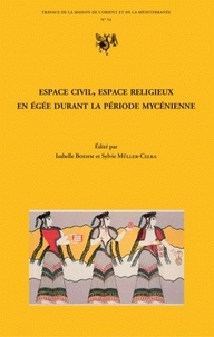 Isabelle Boehm et Sylvie Müller-Celka - Espace civil, espace religieux en Egée durant la période mycénienne.
