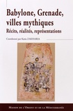 Katia Zakharia - Babylone, Grenade, villes mythiques - Récits, réalités, représentations.