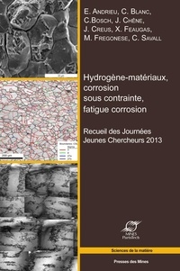 Eric Andrieu et Christine Blanc - Hydrogène-matériaux, corrosion sous contrainte, fatigue-corrosion - Recueil des Journées Jeunes Chercheurs 2013.