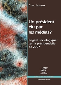 Cyril Lemieux - Un président élu par les médias ? - Regard sociologique sur la présidentielle de 2007.