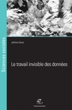Jérôme Denis - Le travail invisible des données - Elements pour une sociologie des infrastructures scripturales.