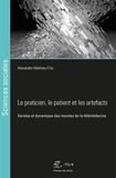 Alexandre Mathieu-Fritz - Le praticien, le patient et les artefacts - Genèse des mondes de la télémédecine.