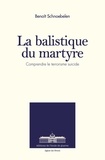 Benoît Schnoebelen - La balistique du martyre - Comprendre le terrorisme suicide.