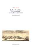Fatiha Loualich - La famille à Alger, XVIIe-XVIIIe siècles - Parenté, alliances et patrimoine.