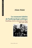 Alain Mahé - Les moments kabyles de l'anthropologie politique - République, droit et citoyenneté au village, XIXe-XXIe siècles.