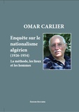 Omar Carlier - Enquête sur le nationalisme algérien, 1926-1954 - La méthode, les lieux et les hommes.