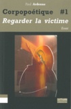 Paul Ardenne - Corpopoétique - Tome 1, Aimer regarder la victime comme soi-même, Ouvrir/Couvrir.