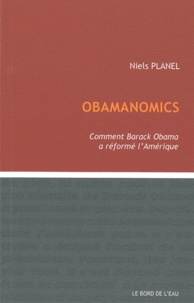 Niels Planel - Obamanomics - Comment Barack Obama a réformé l'Amérique.