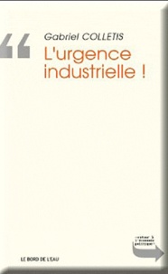 Gabriel Colletis - L'urgence industrielle !.