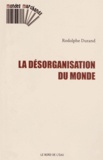 Rodolphe Durand - La désorganisation du monde.