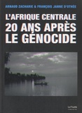 Arnaud Zacharie et François Janne d'Othée - L'Afrique centrale 20 ans après le génocide.
