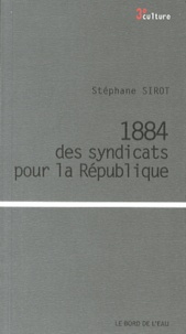 Stéphane Sirot - 1884, des syndicats pour la République.