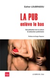Esther Loubradou - La pub enlève le bas - Sexualisation de la culture & séduction publicitaire.