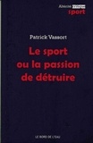 Patrick Vassort - Le sport ou la passion de détruire.