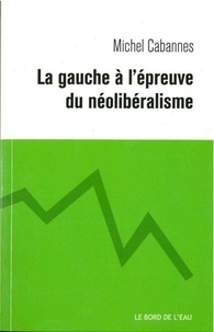 Michel Cabannes - La gauche à l'épreuve du néolibéralisme - De la social-démocratie au social-libéralisme.