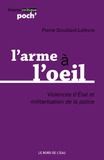 Pierre Douillard-Lefèvre - L'arme à l'oeil - Violences d'Etat et militarisation de la police.