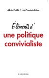 Alain Caillé et  Les Convivialistes - Eléments d'Une politique convivialiste.