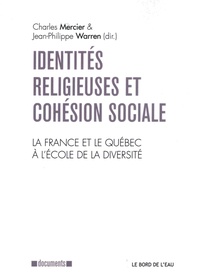 Charles Mercier et Jean-Philippe Warren - Identités religieuses et cohésion sociale - La France et le Québec à l'école de la diversité.