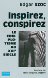Edgar Szoc - Inspirez, conspirez - Le complotisme au XXIe siècle.