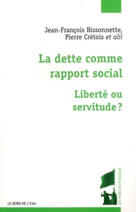 Jean-François Bissonnette et Pierre Crétois - La dette comme rapport social - Liberté ou servitude ?.