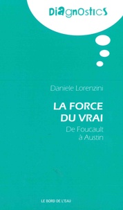 Daniele Lorenzini - La force du vrai - De Foucault à Austin.