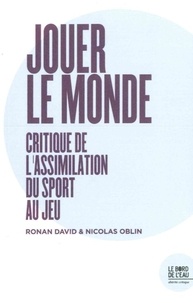 Ronan David et Nicolas Oblin - Jouer le monde - Critique de l'assimilation du sport au jeu.