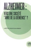 Laëtitia Ngatcha-Ribert - Alzheimer : vers une société "amie de la démence" ?.
