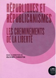 Olivier Christin - Républiques et républicanismes - Les cheminements de la liberté.