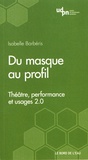 Isabelle Barbéris - Du masque au profil - Théâtre, performance et usages 2.0.