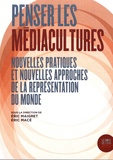 Eric Maigret et Eric Macé - Penser les médiacultures - Nouvelles pratiques et nouvelles approches de la représentation du monde.