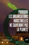 Etienne Maclouf - Pourquoi les organisations industrielles ne sauveront pas la planète - Ou l'anti manuel du développement durable et de la RSE.