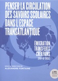 Alexandre Fontaine - Penser la circulation des savoirs scolaires dans l'espace transatlantique - Emigration-transferts-créations (XVIIIe-XXe siècle).