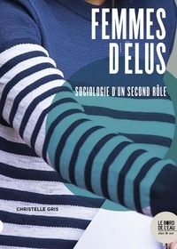 Christelle Gris - Femmes d’élus - Sociologie d’un second rôle.