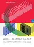 Paul Ardenne - Architecture : le Boost et le Frein - Comment l'humain bâtit au 21e siècle.