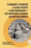 Mustapha El Miri et Delphine Mercier - Comment l'Europe a sous-traité "l'encampement" des réfugiés syriens au Moyen Orient.