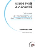 Lisa Leff - Les liens sacrés de la solidarité - L’avènement de l’internationalisme juif dans la France du XIXe siècle.