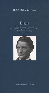 Ralph Waldo Emerson - Essais - Nature ; L'Ame suprême ; Cercles ; La Confiance en soi ; Le Transcendantaliste ; L'Intellectuel américain ; L'Art ; Le Poète.