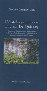 Françoise Dupeyron-Lafay - L'autobiographie de Thomas De Quincey - Une anatomie de la douleur.