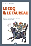 Robert Zaretsky - Le Coq et le Taureau - Comment le marquis de Baroncelli a inventé la Camargue.
