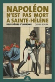 Olivier Boura - Napoléon n’est pas mort à Sainte-Hélène - Deux siècles d’uchronie.