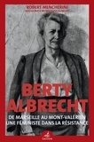 Robert Mencherini - Berty Albrecht - De Marseille au Mont-Valérien, une féministe dans la Résistance.